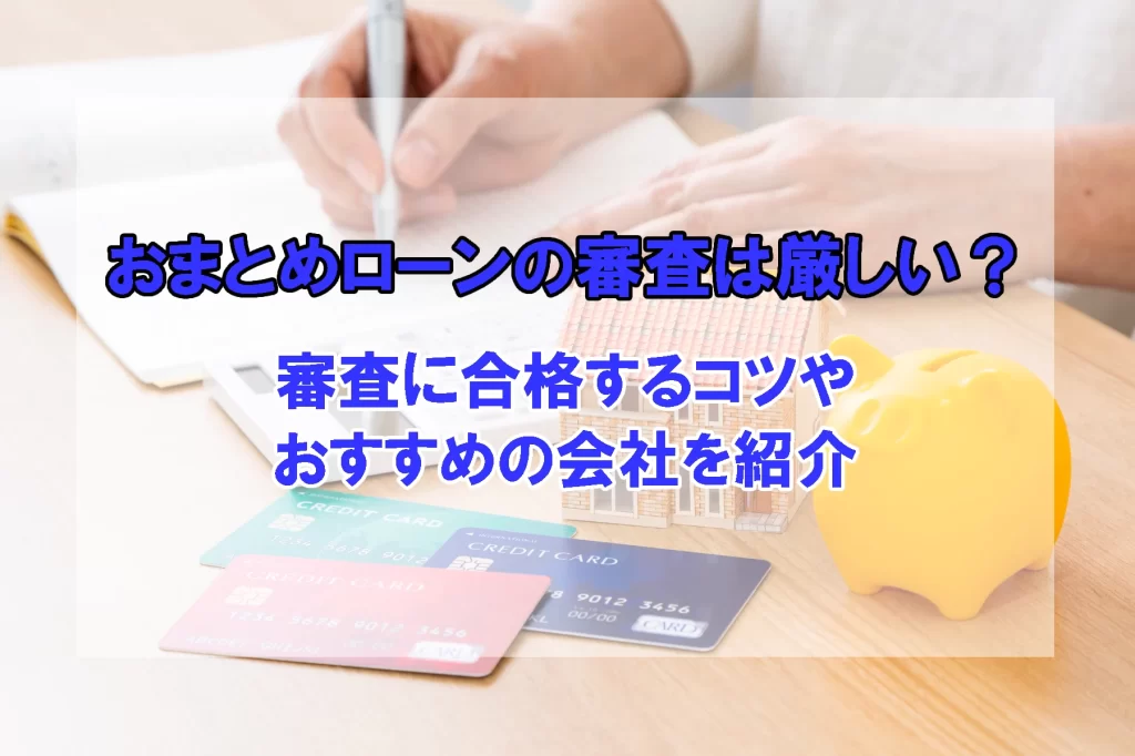 e3818ae381bee381a8e38281e383ade383bce383b3e381aee5afa9e69fbbe9809ae9818ee381aee3819fe38281e381aee5afbee7ad96e381a8e5809fe585a5e58588 おまとめローンの審査通過のための対策と借入先選び